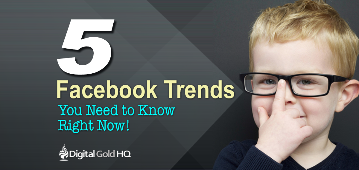 5 Key Facebook Trends You Need to Know Right Now
