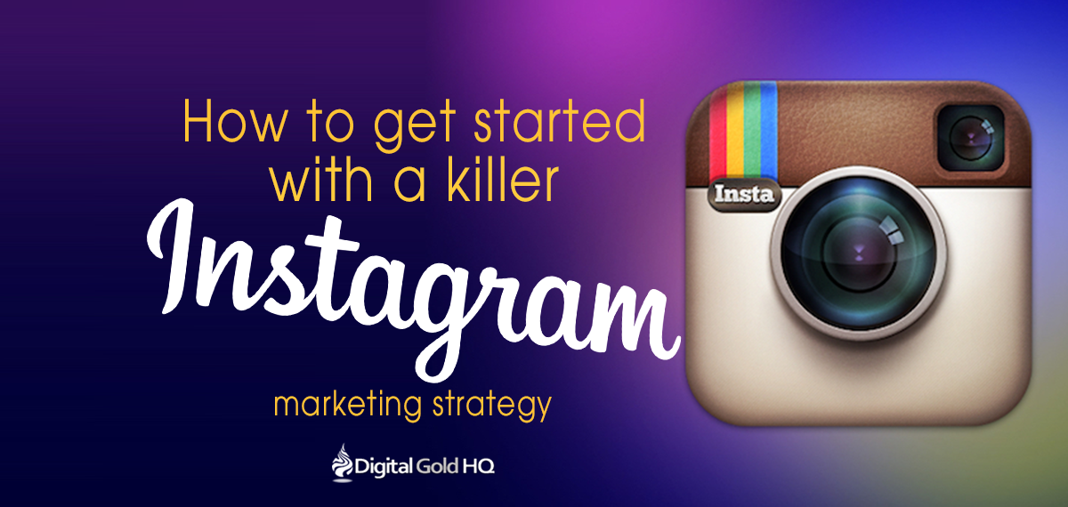 HOW TO GET STARTED WITH A KILLER INSTAGRAM STRATEGY